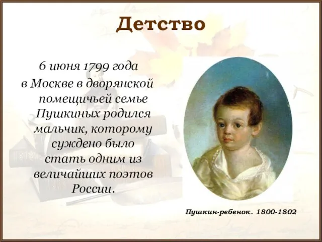 Детство 6 июня 1799 года в Москве в дворянской помещичьей семье Пушкиных
