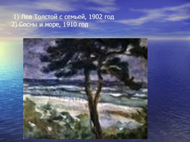 1) Лев Толстой с семьей, 1902 год 2) Сосны и море, 1910 год