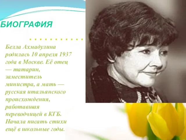БИОГРАФИЯ Белла Ахмадулина родилась 10 апреля 1937 года в Москве. Её отец