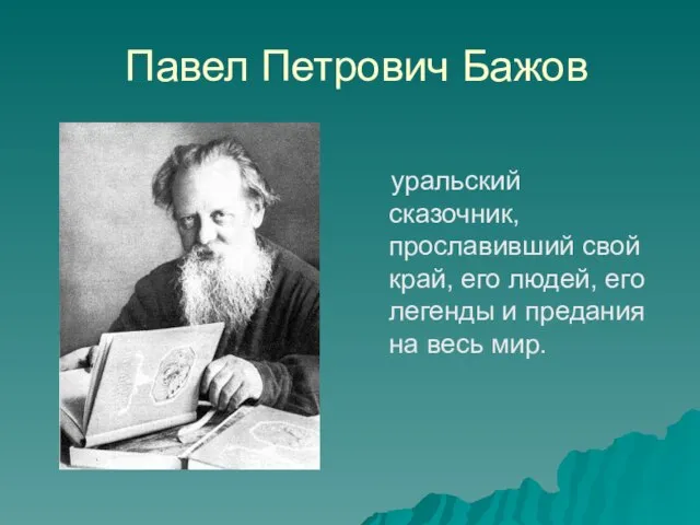 Павел Петрович Бажов уральский сказочник, прославивший свой край, его людей, его легенды