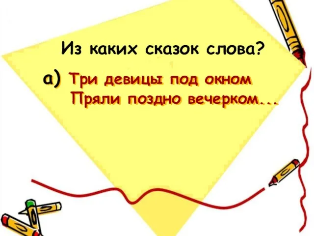 а) Три девицы под окном Пряли поздно вечерком... Из каких сказок слова?