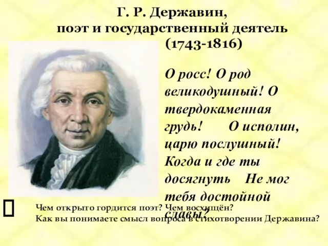 Г. Р. Державин, поэт и государственный деятель (1743-1816) О росс! О род