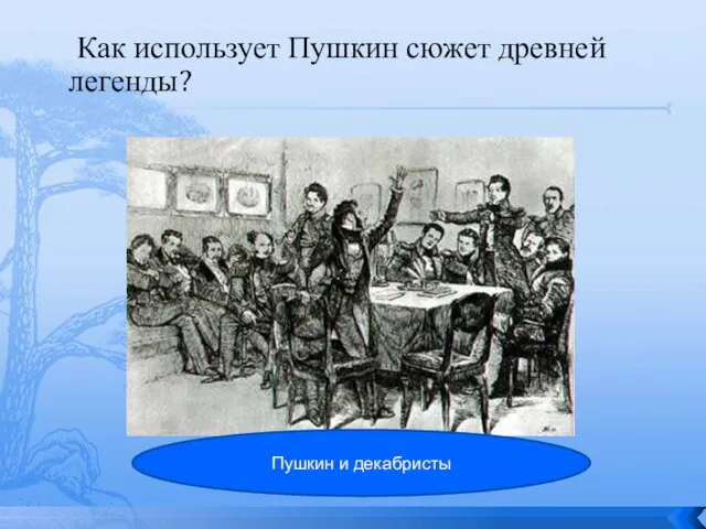 Как использует Пушкин сюжет древней легенды? Пушкин и декабристы