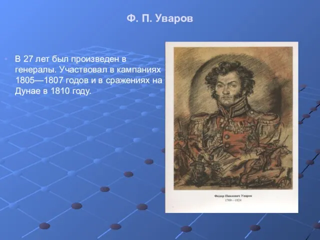 Ф. П. Уваров В 27 лет был произведен в генералы. Участвовал в