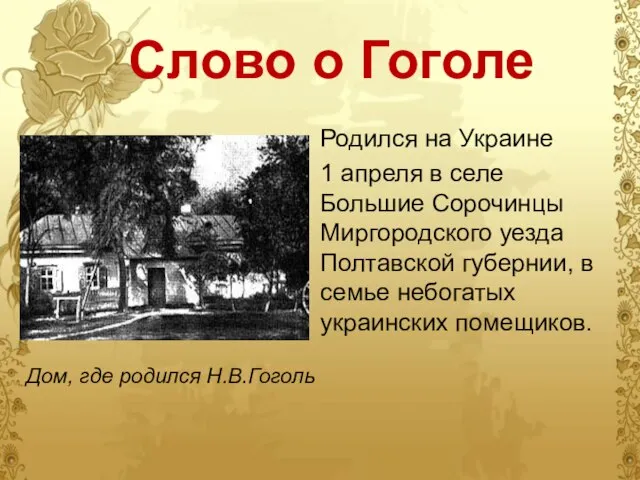 Слово о Гоголе Родился на Украине 1 апреля в селе Большие Сорочинцы