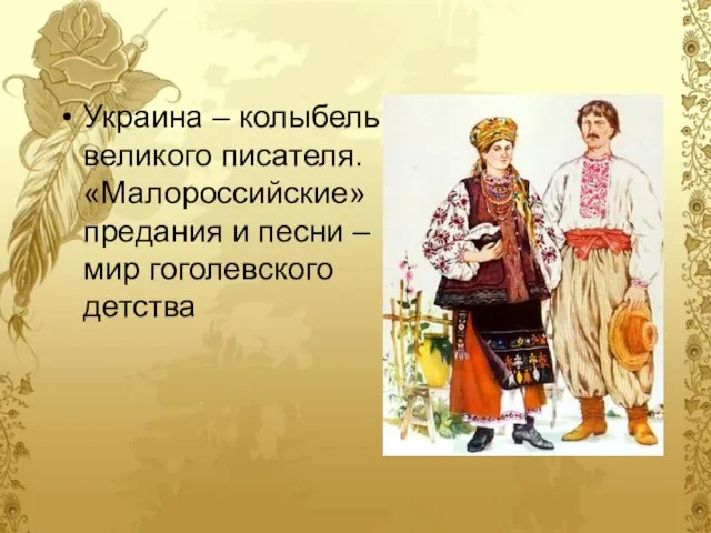 Украина – колыбель великого писателя. «Малороссийские» предания и песни – мир гоголевского детства