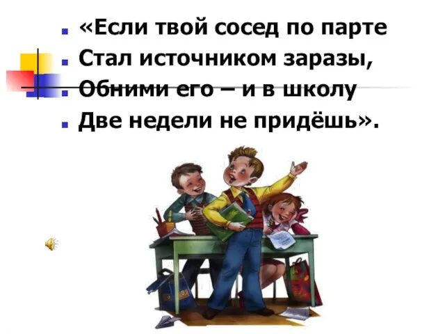 «Если твой сосед по парте Стал источником заразы, Обними его – и