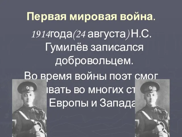 Первая мировая война. 1914года(24 августа) Н.С.Гумилёв записался добровольцем. Во время войны поэт