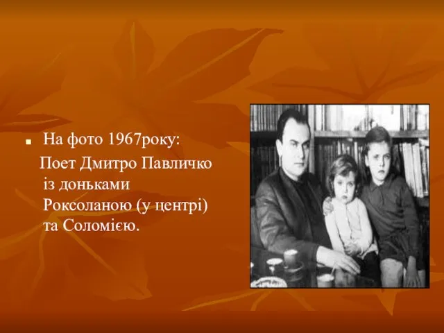 На фото 1967року: Поет Дмитро Павличко із доньками Роксоланою (у центрі) та Соломією.