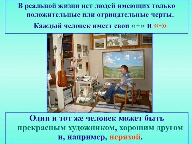 В реальной жизни нет людей имеющих только положительные или отрицательные черты. Каждый