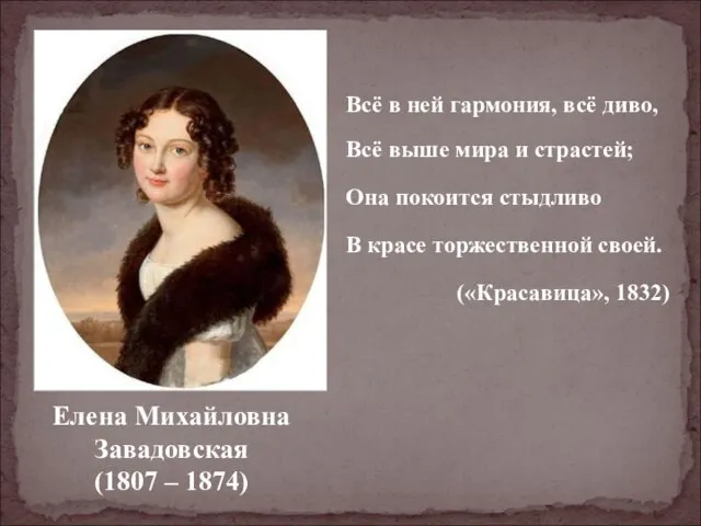 Елена Михайловна Завадовская (1807 – 1874) Всё в ней гармония, всё диво,