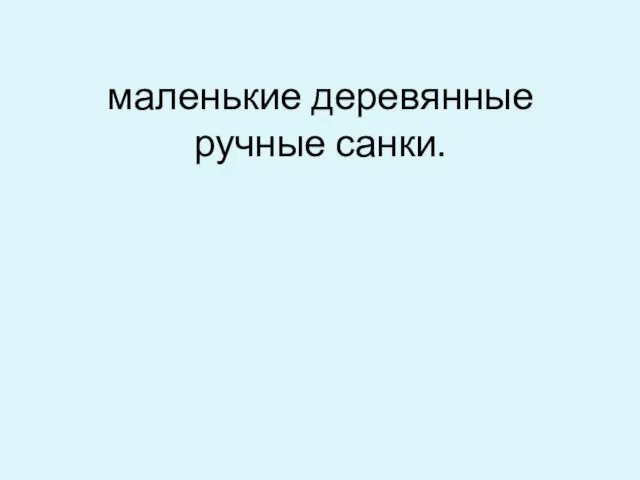 маленькие деревянные ручные санки.