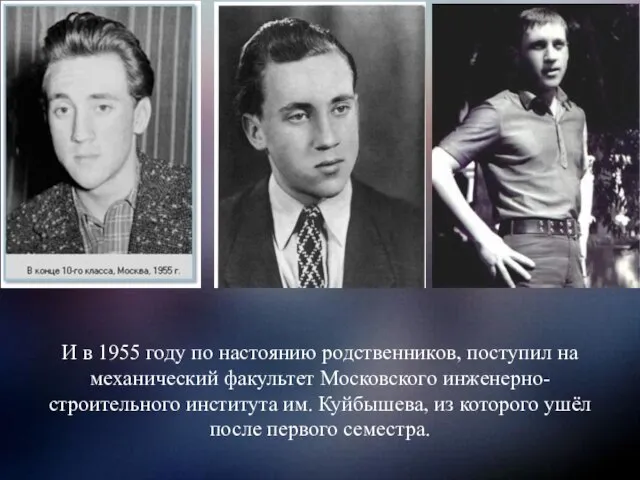 И в 1955 году по настоянию родственников, поступил на механический факультет Московского