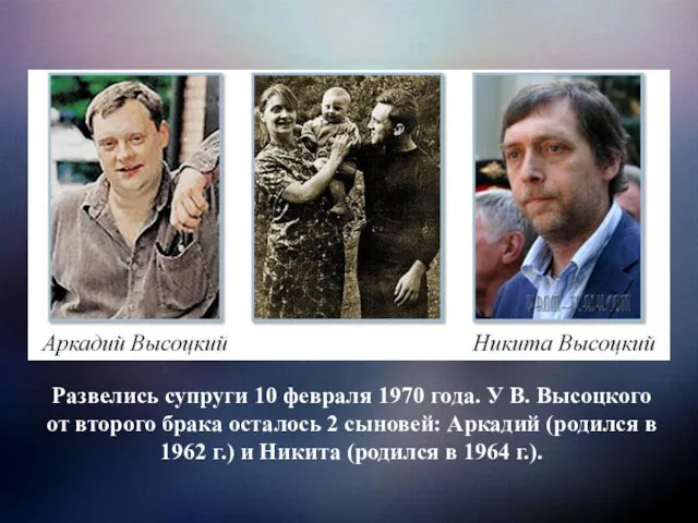 Развелись супруги 10 февраля 1970 года. У В. Высоцкого от второго брака