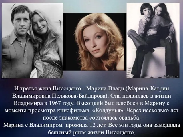 И третья жена Высоцкого - Марина Влади (Марина-Катрин Владимировна Полякова-Байдарова). Она появилась