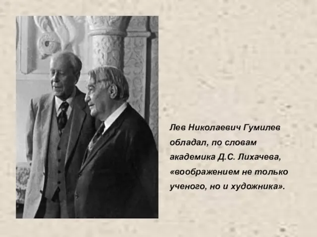 Лев Николаевич Гумилев обладал, по словам академика Д.С. Лихачева, «воображением не только ученого, но и художника».