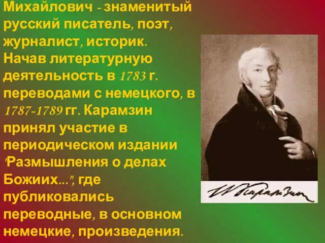 Карамзин Николай Михайлович - знаменитый русский писатель, поэт, журналист, историк. Начав литературную
