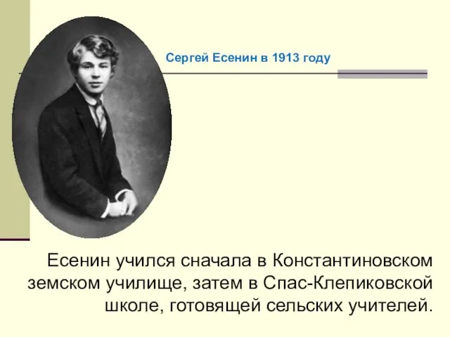 Есенин учился сначала в Константиновском земском училище, затем в Спас-Клепиковской школе, готовящей