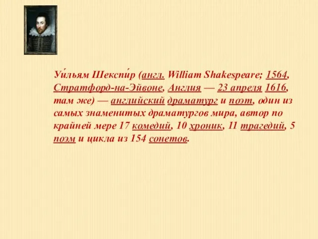 Уи́льям Шекспи́р (англ. William Shakespeare; 1564, Стратфорд-на-Эйвоне, Англия — 23 апреля 1616,