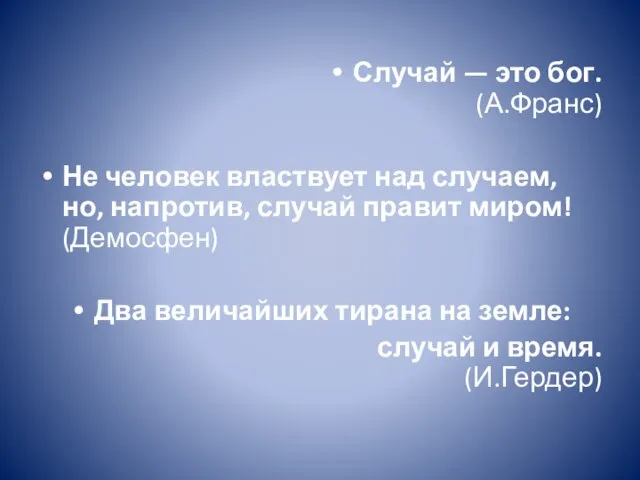 Случай — это бог. (А.Франс) Не человек властвует над случаем, но, напротив,