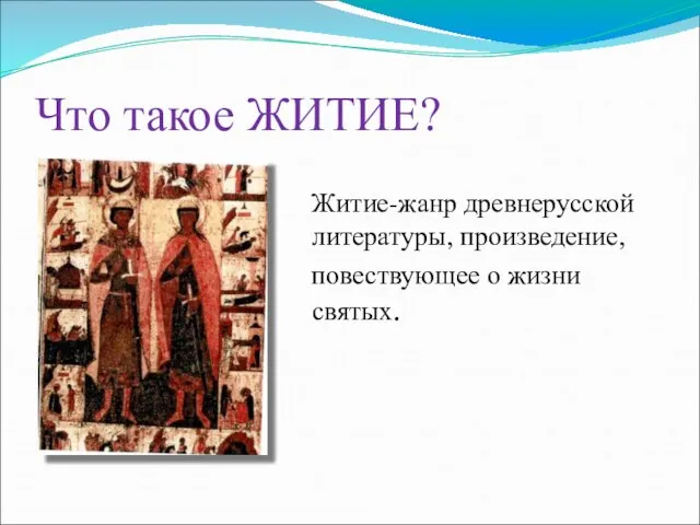 Что такое ЖИТИЕ? Житие-жанр древнерусской литературы, произведение, повествующее о жизни святых.