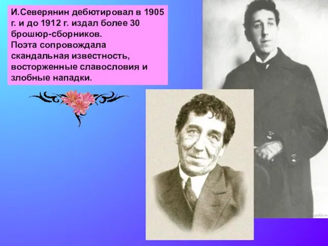 И.Северянин дебютировал в 1905 г. и до 1912 г. издал более 30