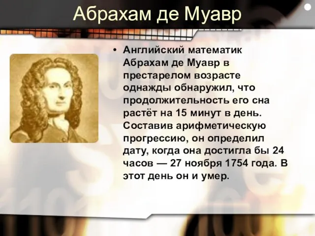 Абрахам де Муавр Английский математик Абрахам де Муавр в престарелом возрасте однажды