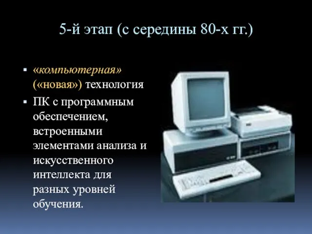 5-й этап (с середины 80-х гг.) «компьютерная» («новая») технология ПК с программным