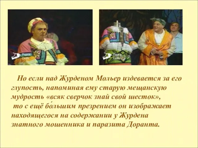 Но если над Журденом Мольер издевается за его глупость, напоминая ему старую