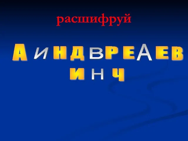 расшифруй А И Н Д В Р Е А Е В Н Ч И