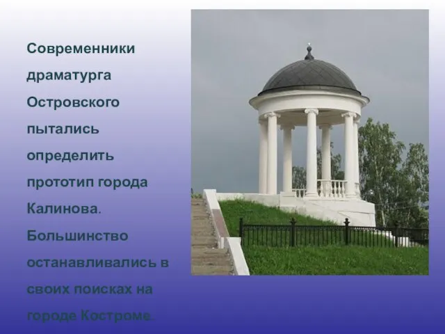 Современники драматурга Островского пытались определить прототип города Калинова. Большинство останавливались в своих