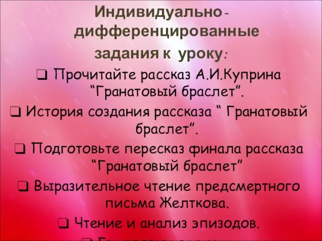 Индивидуально-дифференцированные задания к уроку: Прочитайте рассказ А.И.Куприна “Гранатовый браслет”. История создания рассказа