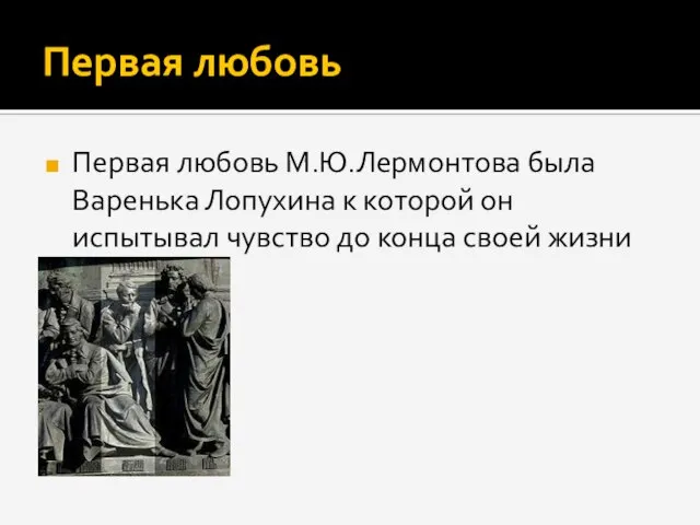 Первая любовь Первая любовь М.Ю.Лермонтова была Варенька Лопухина к которой он испытывал