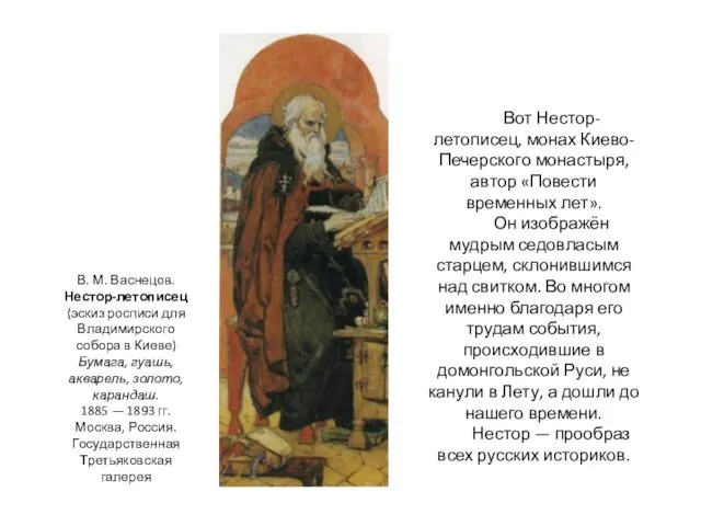 Вот Нестор-летописец, монах Киево-Печерского монастыря, автор «Повести временных лет». Он изображён мудрым