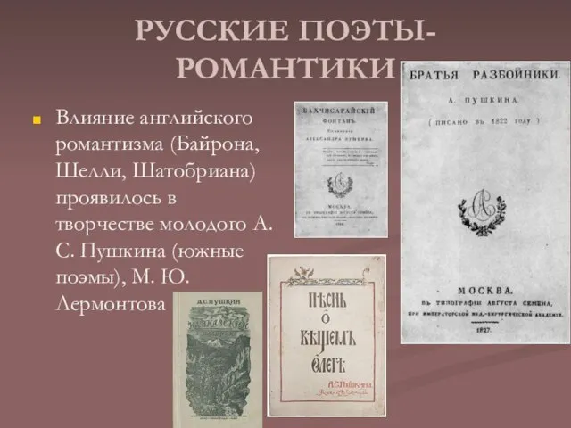 РУССКИЕ ПОЭТЫ-РОМАНТИКИ Влияние английского романтизма (Байрона, Шелли, Шатобриана) проявилось в творчестве молодого