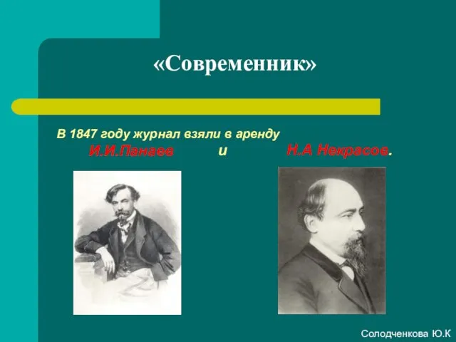 «Современник» В 1847 году журнал взяли в аренду И.И.Панаев и Н.А Некрасов. Солодченкова Ю.К