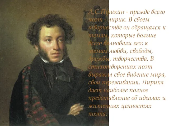 А.С.Пушкин - прежде всего поэт - лирик. В своем творчестве он обращался