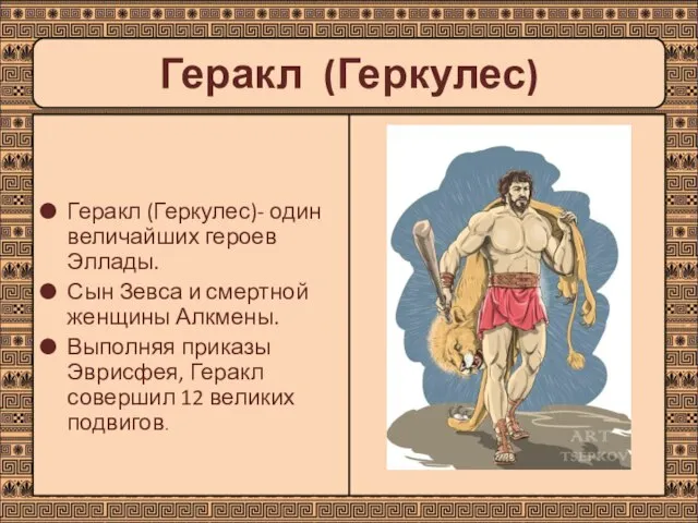Геракл (Геркулес)- один величайших героев Эллады. Сын Зевса и смертной женщины Алкмены.