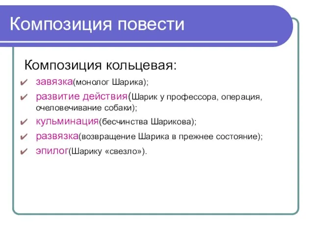 Композиция повести Композиция кольцевая: завязка(монолог Шарика); развитие действия(Шарик у профессора, операция,очеловечивание собаки);