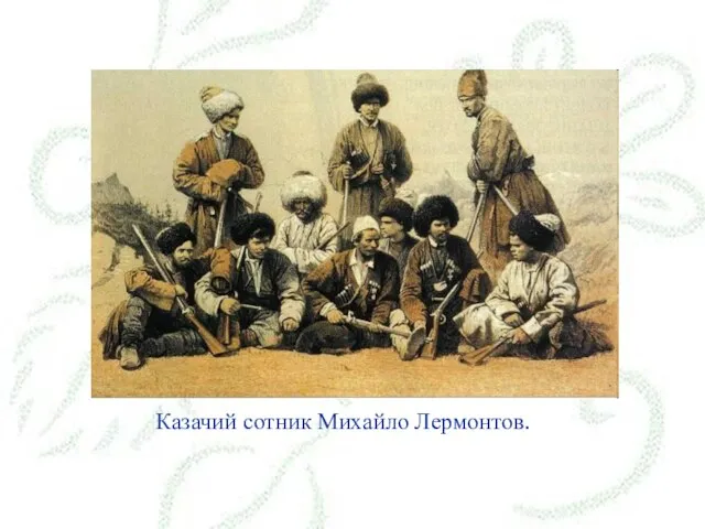 Казачий сотник Михайло Лермонтов.