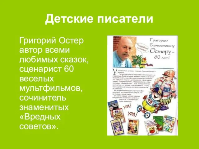 Детские писатели Григорий Остер автор всеми любимых сказок, сценарист 60 веселых мультфильмов, сочинитель знаменитых «Вредных советов».