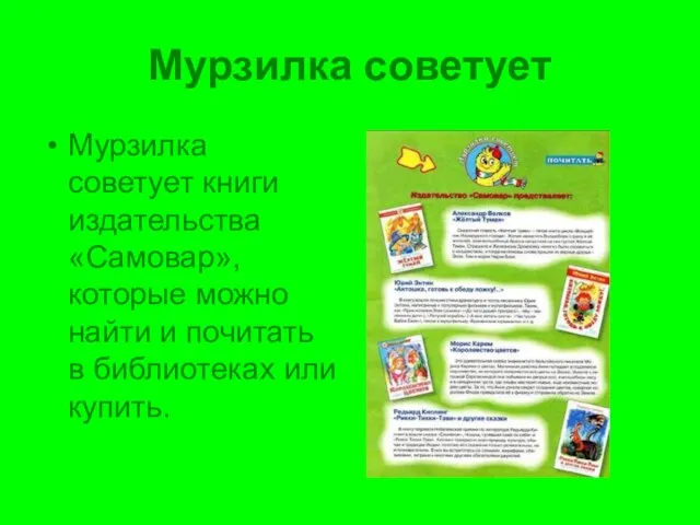 Мурзилка советует Мурзилка советует книги издательства «Самовар», которые можно найти и почитать в библиотеках или купить.