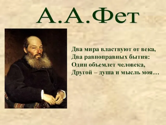 А.А.Фет Два мира властвуют от века, Два равноправных бытия: Один объемлет человека,