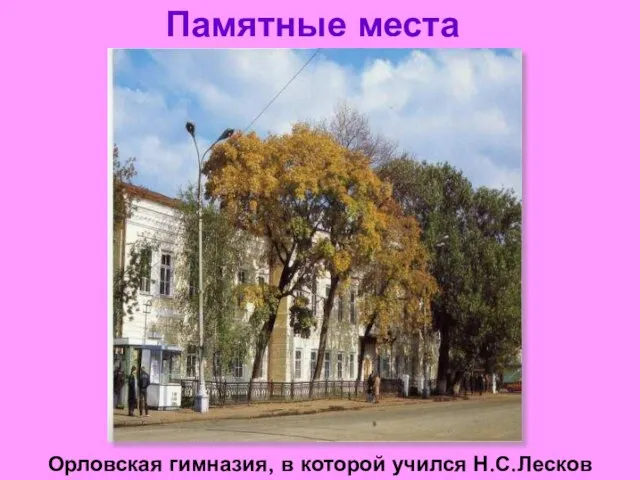 Памятные места Орловская гимназия, в которой учился Н.С.Лесков