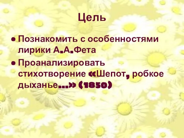 Цель Познакомить с особенностями лирики А.А.Фета Проанализировать стихотворение «Шепот, робкое дыханье…» (1850)