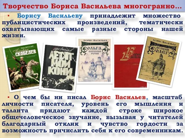 Творчество Бориса Васильева многогранно… ▪ Борису Васильеву принадлежит множество публицистических произведений, тематически