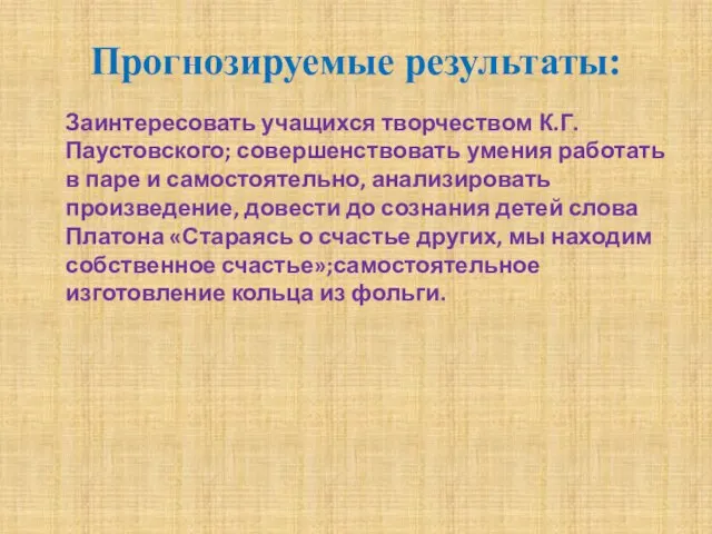 Прогнозируемые результаты: Заинтересовать учащихся творчеством К.Г.Паустовского; совершенствовать умения работать в паре и