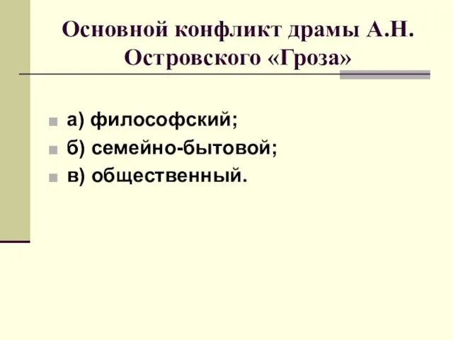 Основной конфликт драмы А.Н.Островского «Гроза» а) философский; б) семейно-бытовой; в) общественный.