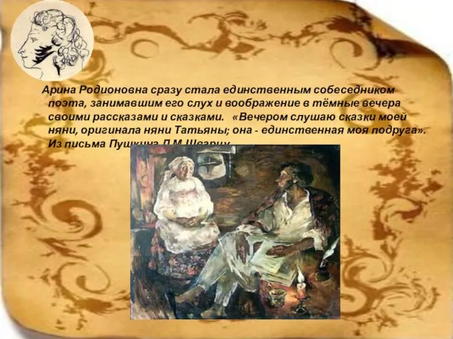 Арина Родионовна сразу стала единственным собеседником поэта, занимавшим его слух и воображение