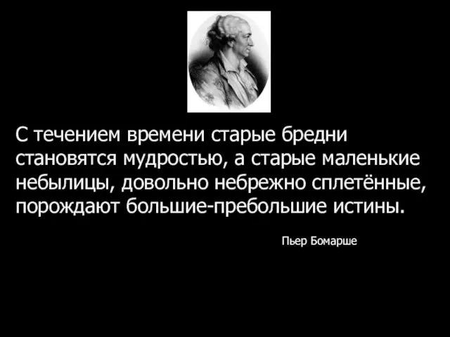 С течением времени старые бредни становятся мудростью, а старые маленькие небылицы, довольно